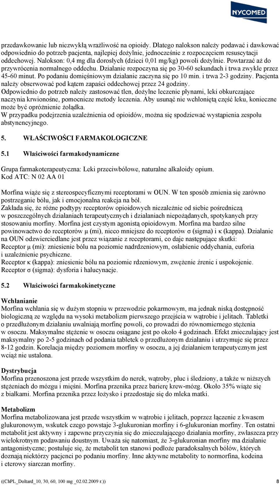 Po podaniu domięśniowym działanie zaczyna się po 10 min. i trwa 2-3 godziny. Pacjenta należy obserwować pod kątem zapaści oddechowej przez 24 godziny.
