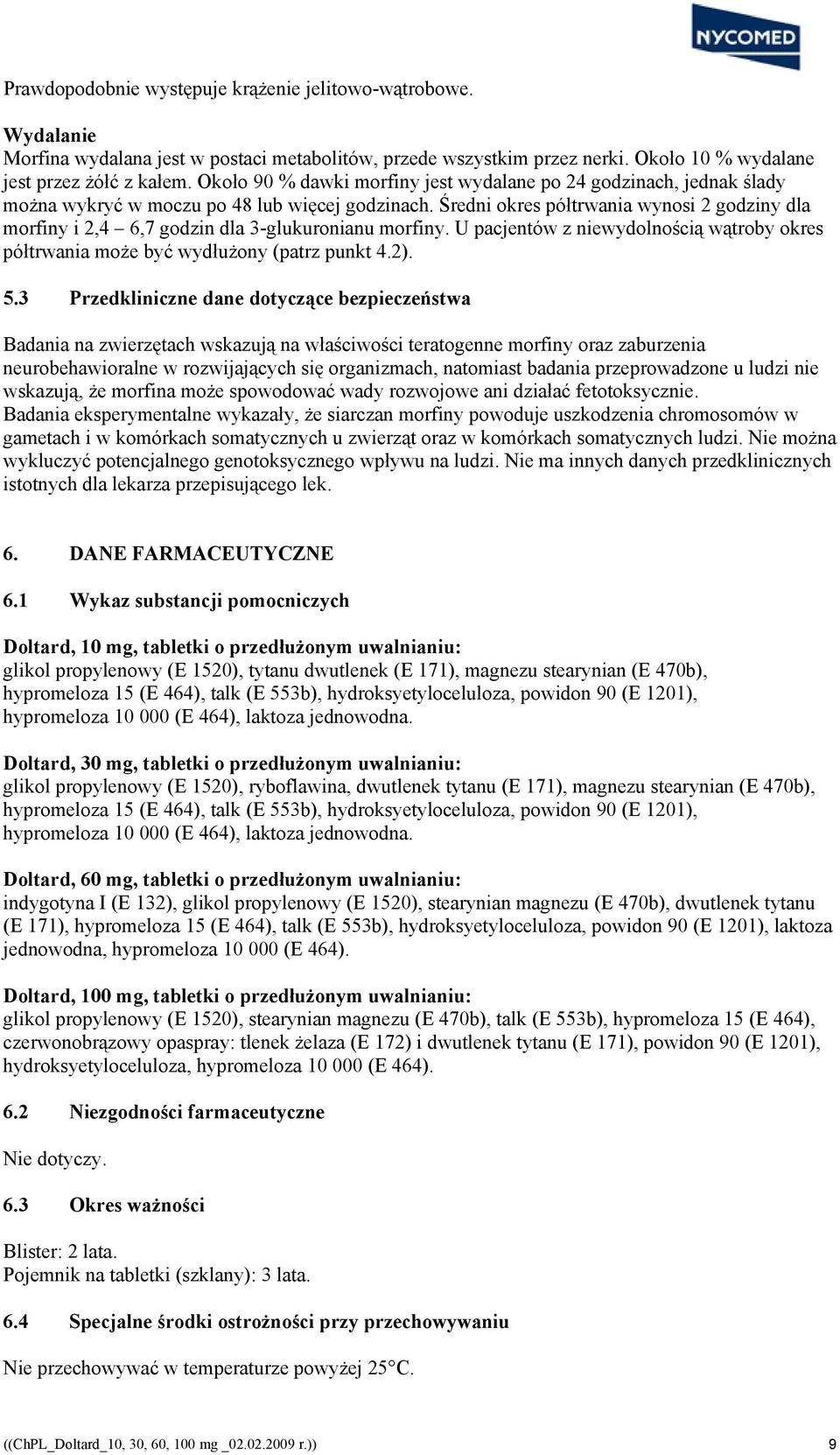 Średni okres półtrwania wynosi 2 godziny dla morfiny i 2,4 6,7 godzin dla 3-glukuronianu morfiny. U pacjentów z niewydolnością wątroby okres półtrwania może być wydłużony (patrz punkt 4.2). 5.