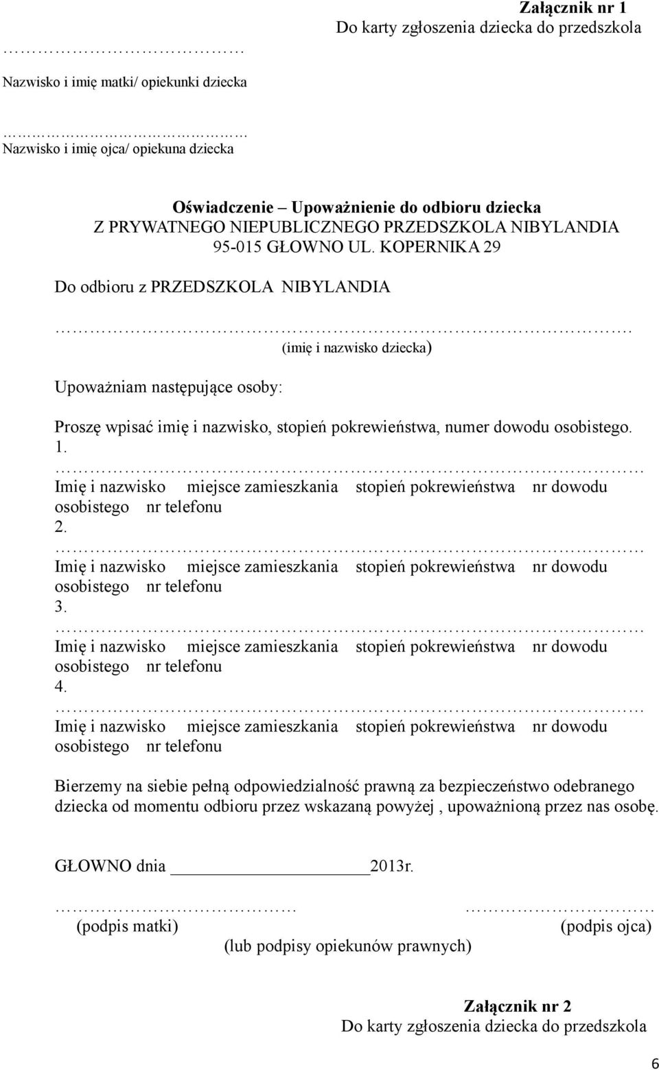 (imię i nazwisko dziecka) Upoważniam następujące osoby: Proszę wpisać imię i nazwisko, stopień pokrewieństwa, numer dowodu osobistego. 1.