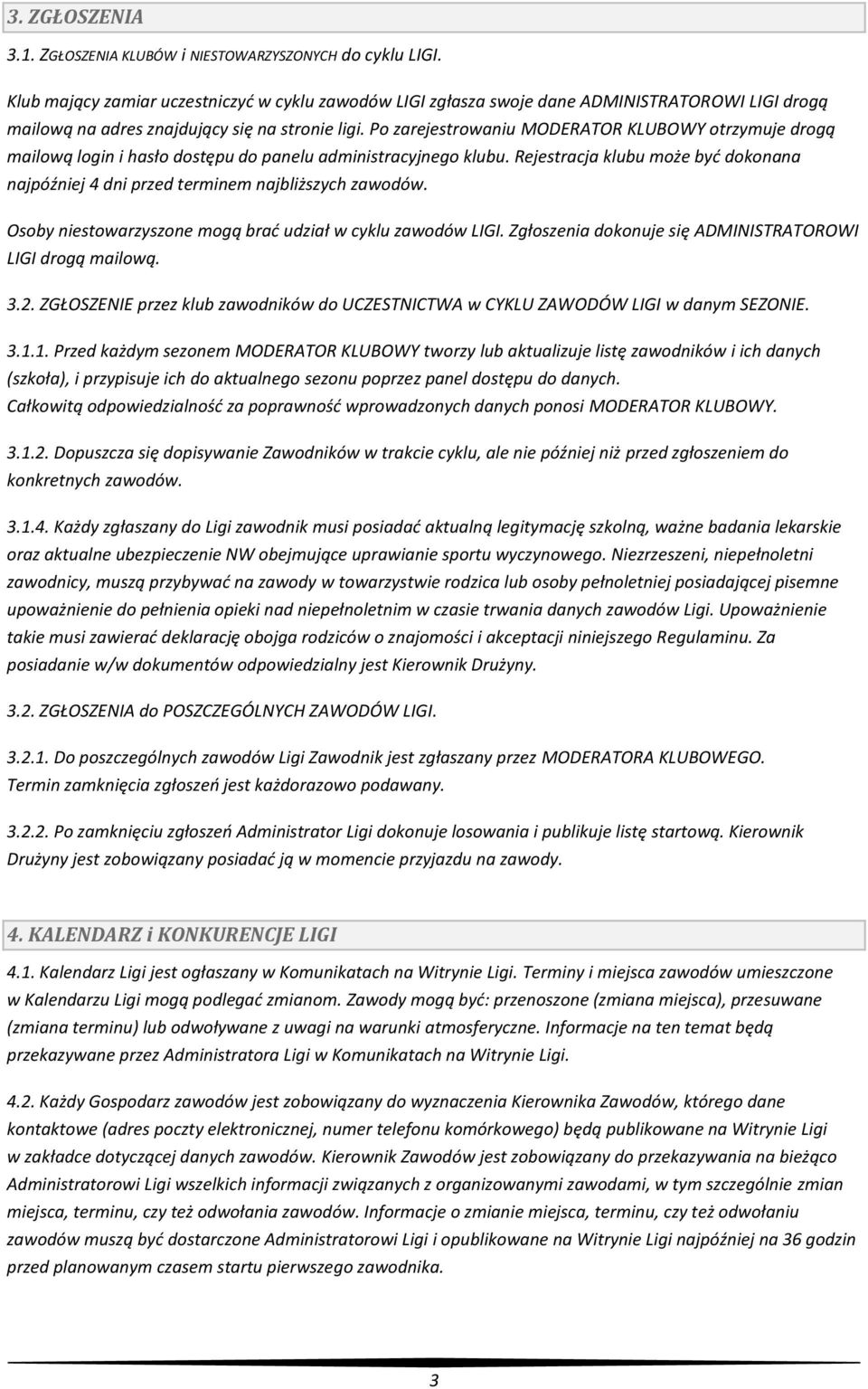 Po zarejestrowaniu MODERATOR KLUBOWY otrzymuje drogą mailową login i hasło dostępu do panelu administracyjnego klubu.