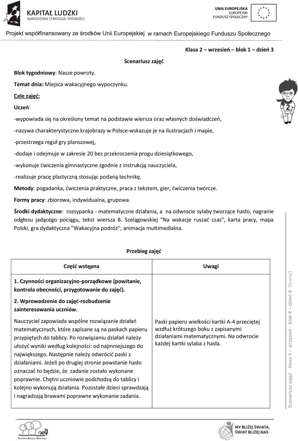 reguł gry planszowej, -dodaje i odejmuje w zakresie 20 bez przekroczenia progu dziesiątkowego, -wykonuje ćwiczenia gimnastyczne zgodnie z instrukcją nauczyciela, -realizuje pracę plastyczną stosując