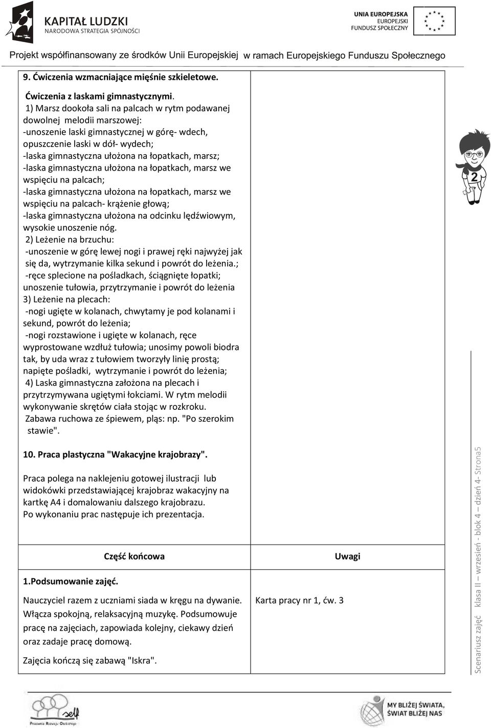 marsz; -laska gimnastyczna ułożona na łopatkach, marsz we wspięciu na palcach; -laska gimnastyczna ułożona na łopatkach, marsz we wspięciu na palcach- krążenie głową; -laska gimnastyczna ułożona na