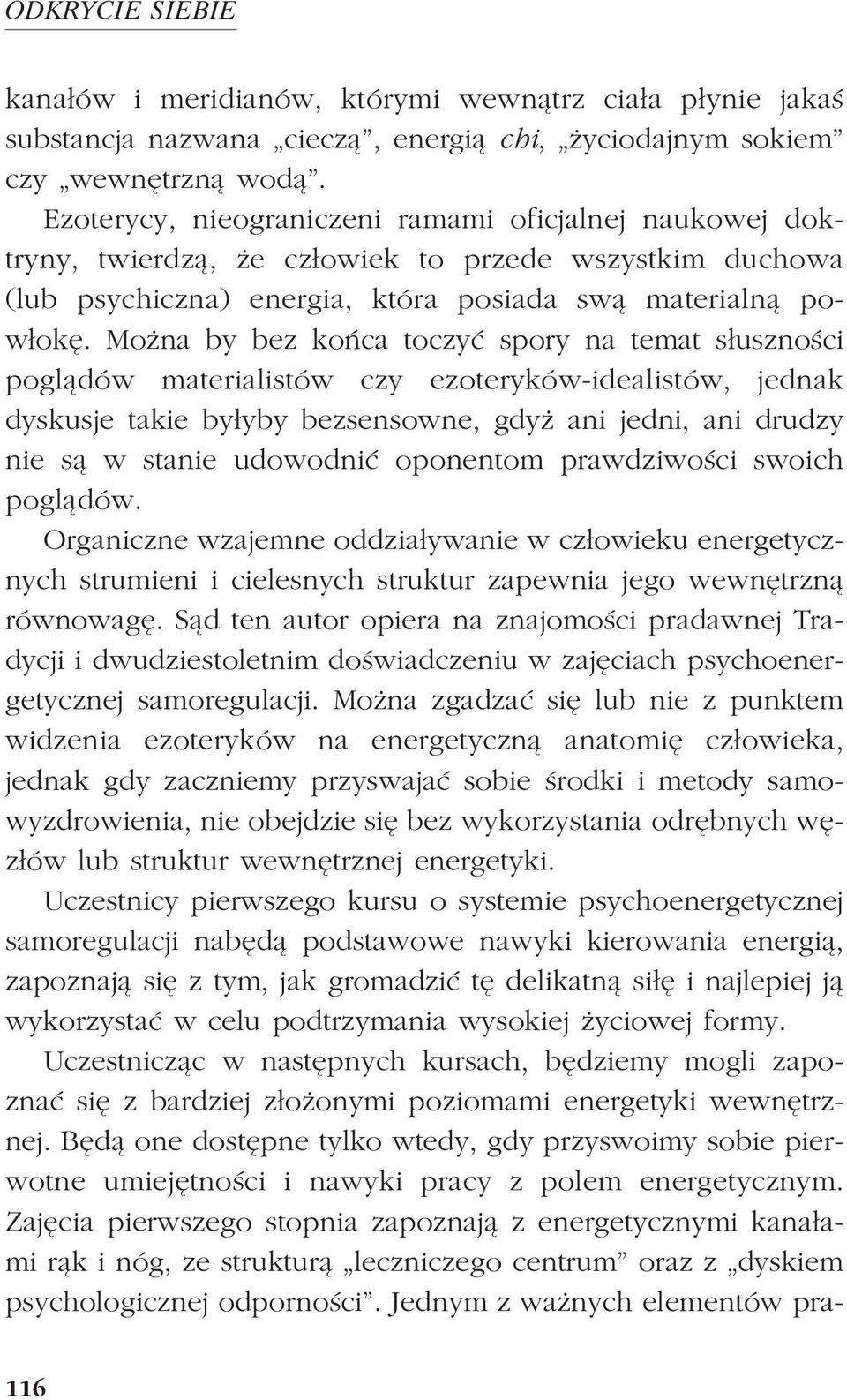 Mo na by bez koñca toczyæ spory na temat s³usznoœci pogl¹dów materialistów czy ezoteryków-idealistów, jednak dyskusje takie by³yby bezsensowne, gdy ani jedni, ani drudzy nie s¹ w stanie udowodniæ