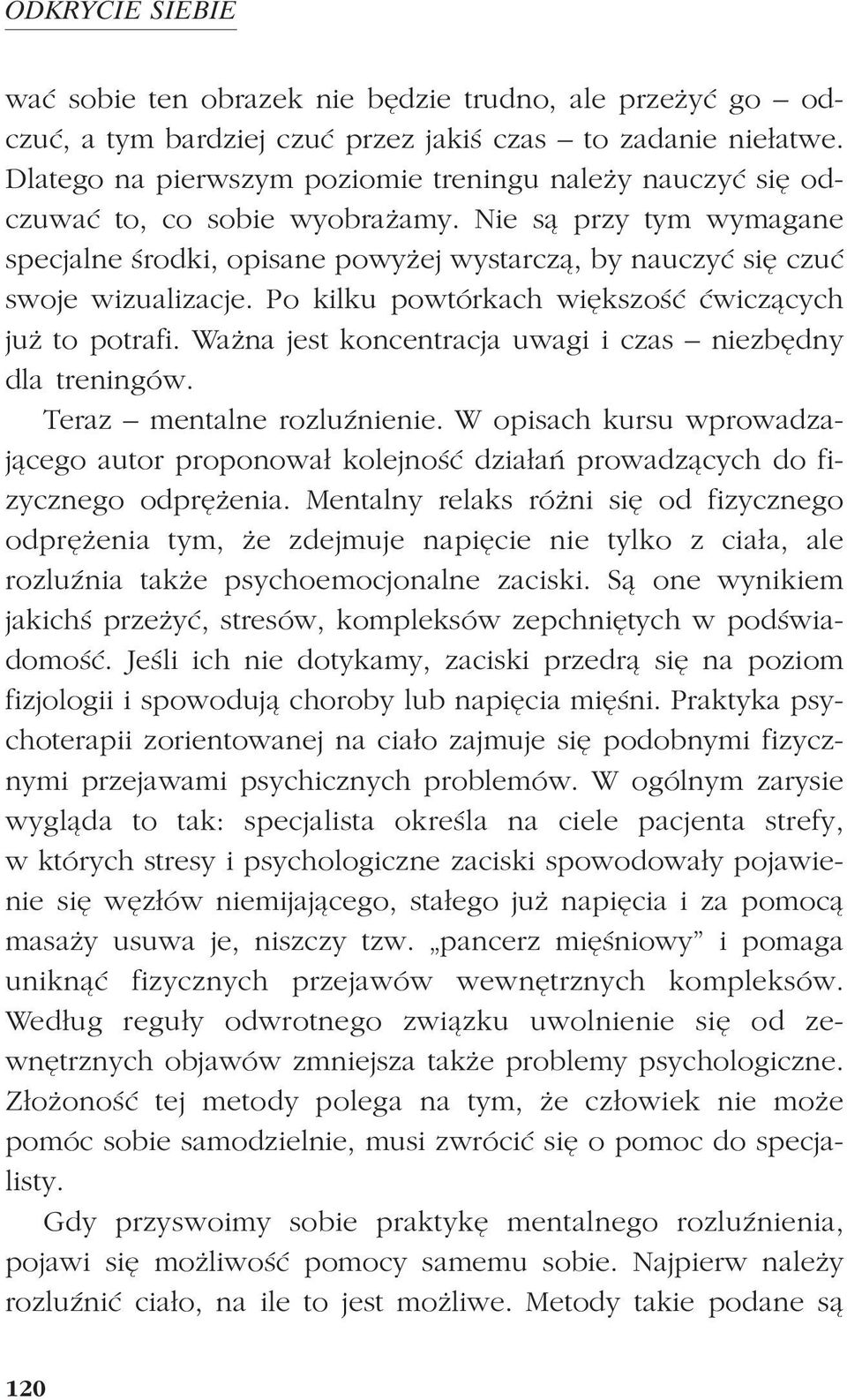 Nie s¹ przy tym wymagane specjalne œrodki, opisane powy ej wystarcz¹, by nauczyæ siê czuæ swoje wizualizacje. Po kilku powtórkach wiêkszoœæ æwicz¹cych ju to potrafi.