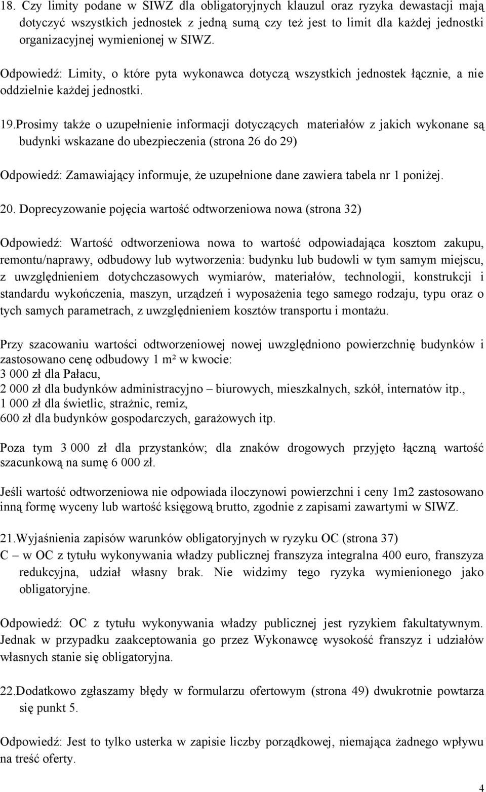 Prosimy także o uzupełnienie informacji dotyczących materiałów z jakich wykonane są budynki wskazane do ubezpieczenia (strona 26 do 29) Odpowiedź: Zamawiający informuje, że uzupełnione dane zawiera