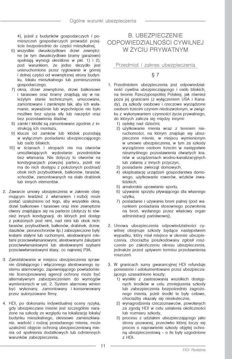 1) i 2), pod warunkiem, że jedno skrzydło jest unieruchomione przez ryglowanie w górnej i dolnej części od wewnętrznej strony budynku, lokalu mieszkalnego lub pomieszczenia gospodarczego, 7) okna,