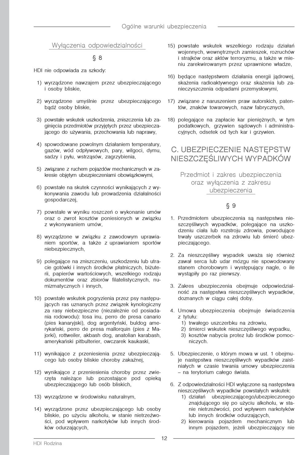 wód odpływowych, pary, wilgoci, dymu, sadzy i pyłu, wstrząsów, zagrzybienia, 5) związane z ruchem pojazdów mechanicznych w zakresie objętym ubezpieczeniami obowiązkowymi, 6) powstałe na skutek