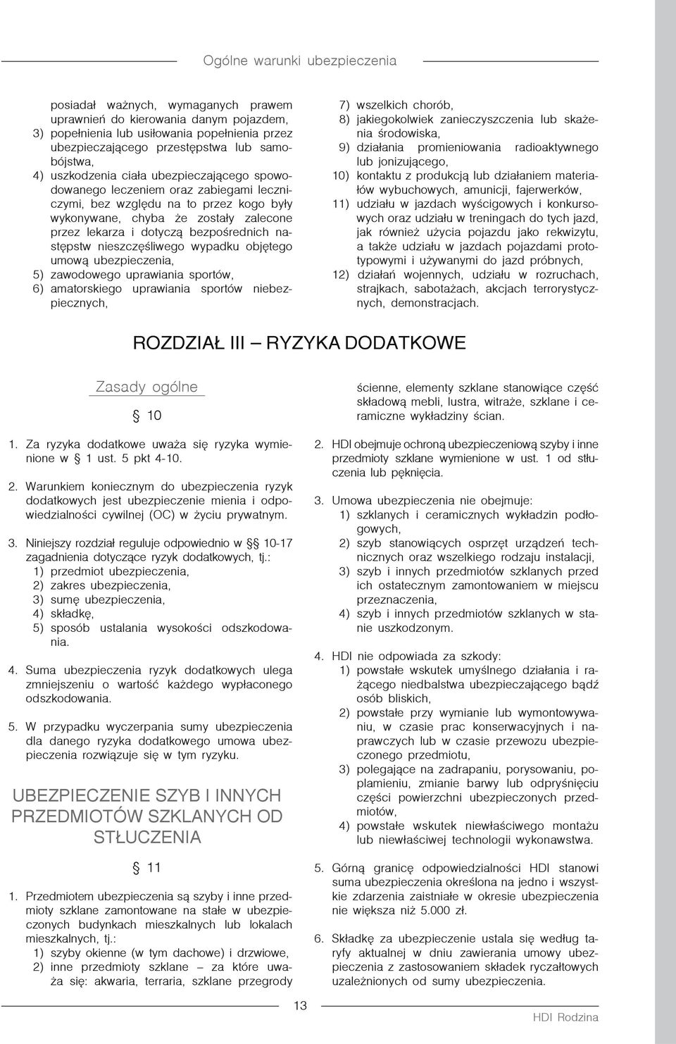 nieszczęśliwego wypadku objętego umową ubezpieczenia, 5) zawodowego uprawiania sportów, 6) amatorskiego uprawiania sportów niebezpiecznych, 7) wszelkich chorób, 8) jakiegokolwiek zanieczyszczenia lub