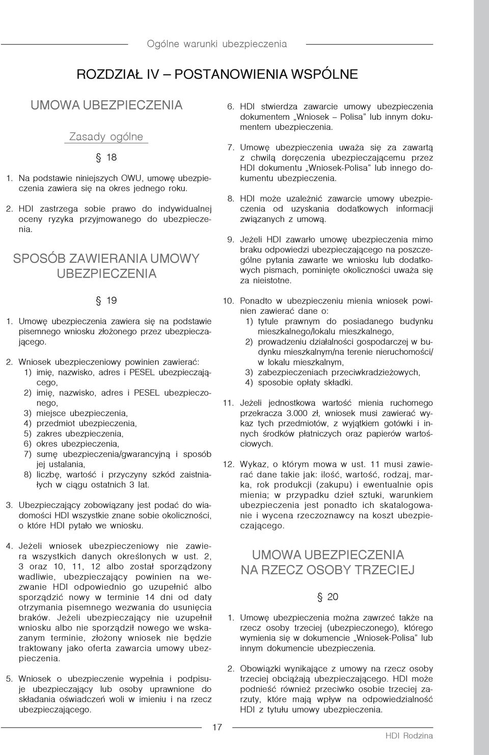 Umowę ubezpieczenia zawiera się na podstawie pisemnego wniosku złożonego przez ubezpieczającego. 2.