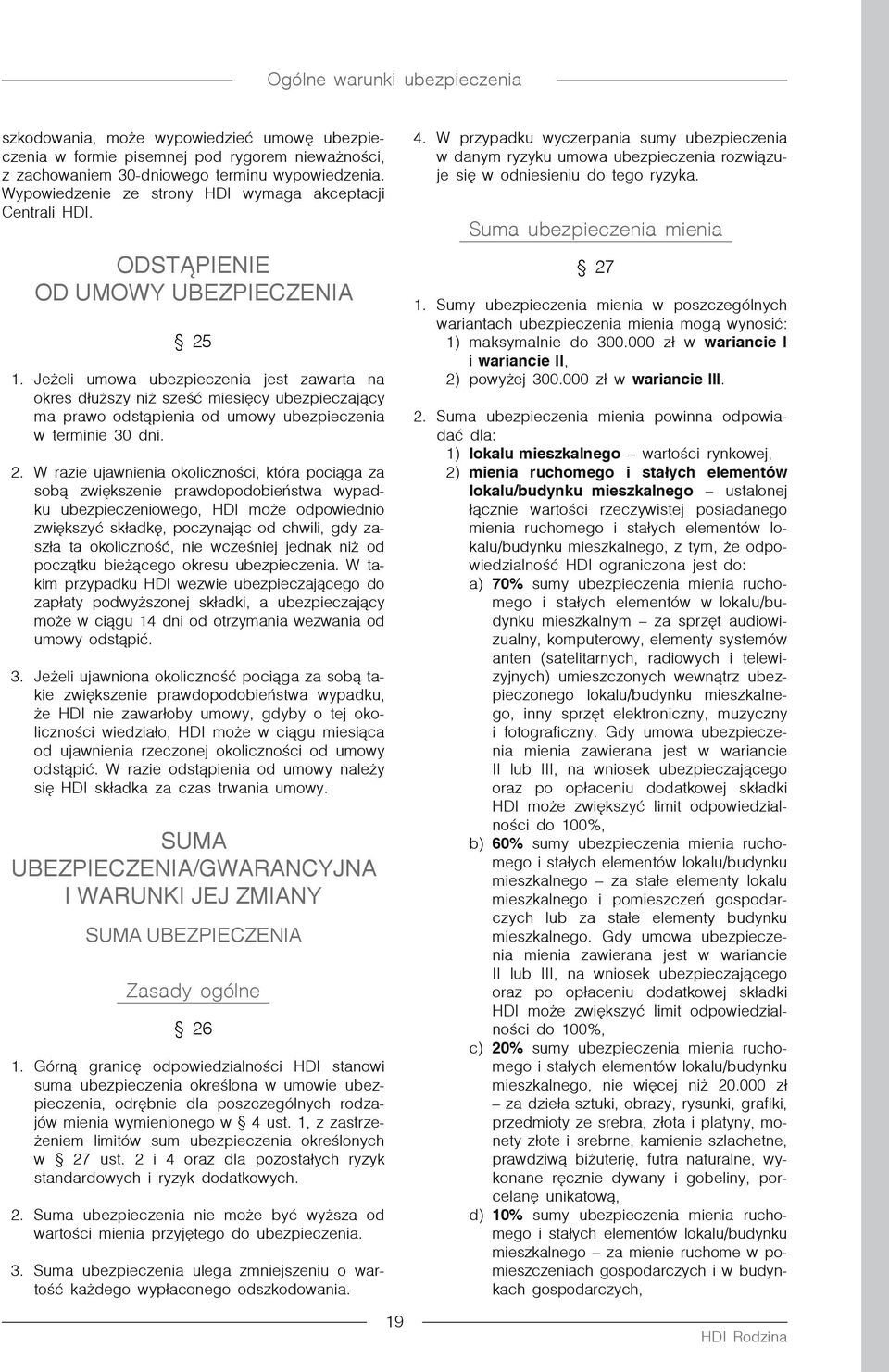 Jeżeli umowa ubezpieczenia jest zawarta na okres dłuższy niż sześć miesięcy ubezpieczający ma prawo odstąpienia od umowy ubezpieczenia w terminie 30 dni. 2.
