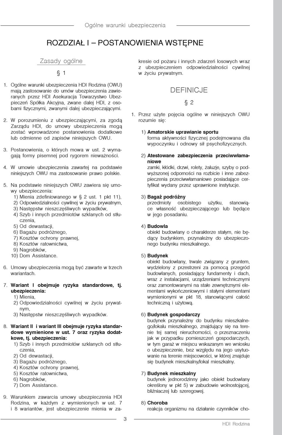 dalej ubezpieczającymi. 2. W porozumieniu z ubezpieczającymi, za zgodą Zarządu HDI, do umowy ubezpieczenia mogą zostać wprowadzone postanowienia dodatkowe lub odmienne od zapisów niniejszych OWU. 3.