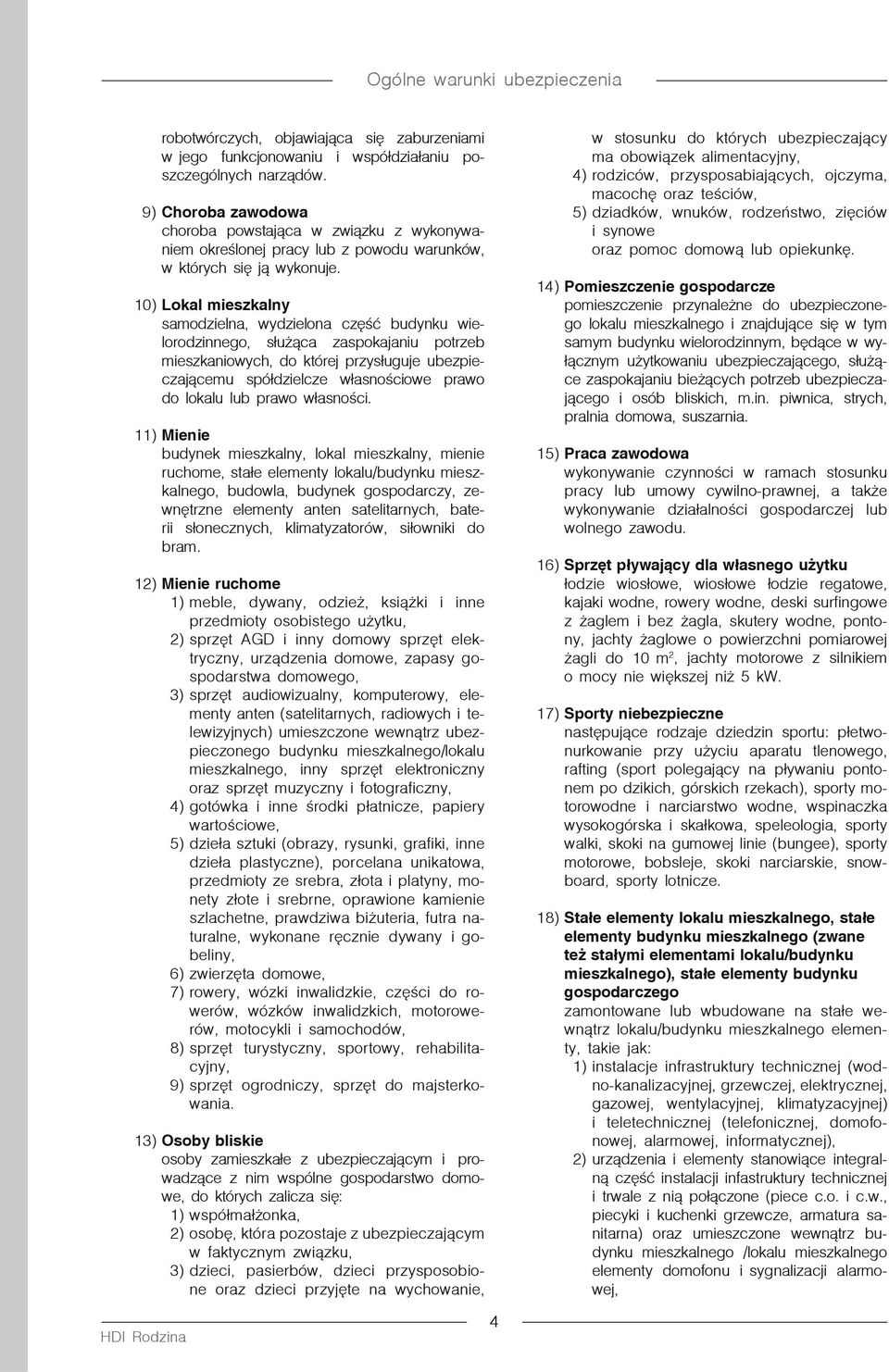 10) Lokal mieszkalny samodzielna, wydzielona część budynku wielorodzinnego, służąca zaspokajaniu potrzeb mieszkaniowych, do której przysługuje ubezpieczającemu spółdzielcze własnościowe prawo do