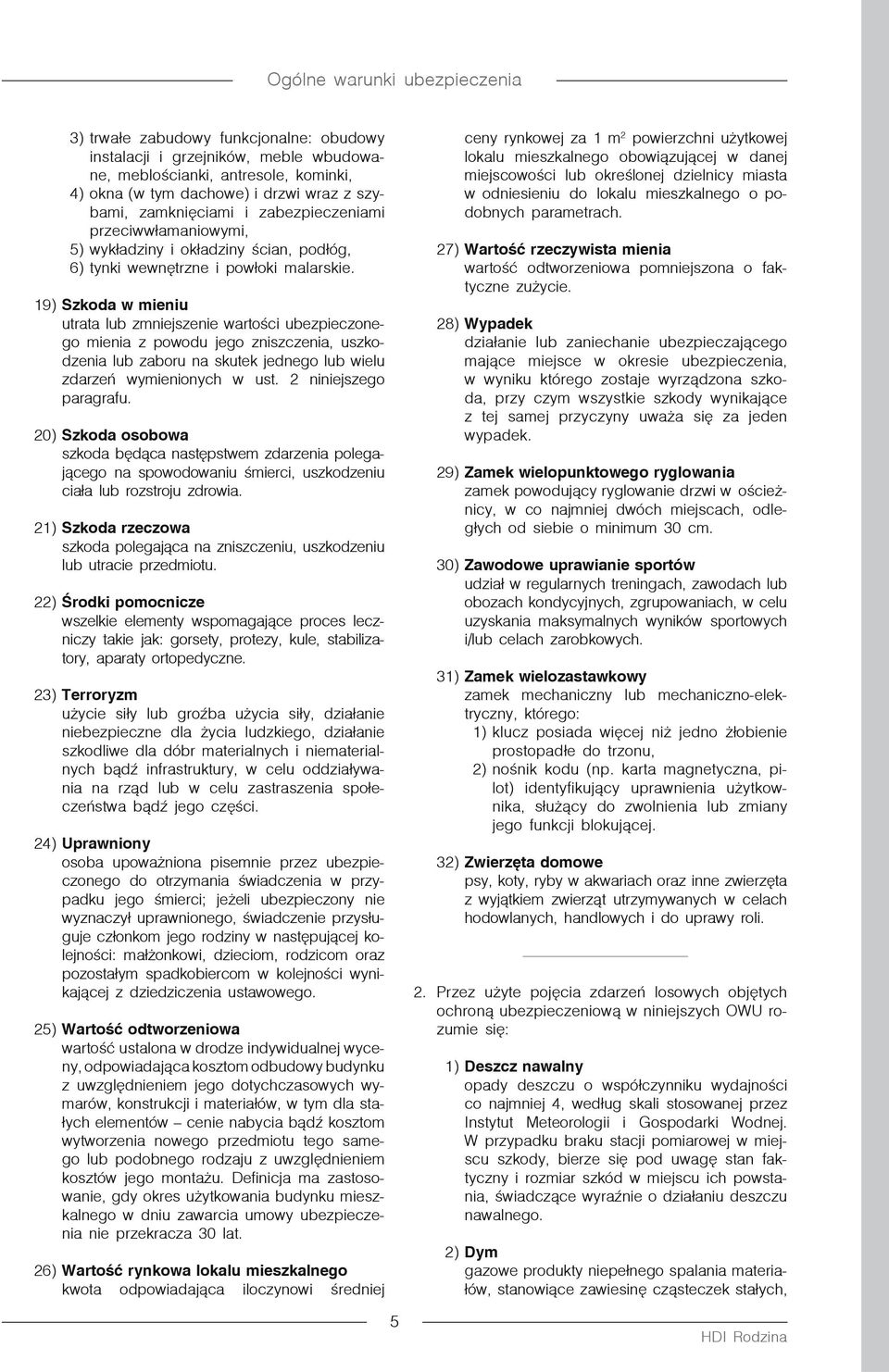 19) Szkoda w mieniu utrata lub zmniejszenie wartości ubezpieczonego mienia z powodu jego zniszczenia, uszkodzenia lub zaboru na skutek jednego lub wielu zdarzeń wymienionych w ust.