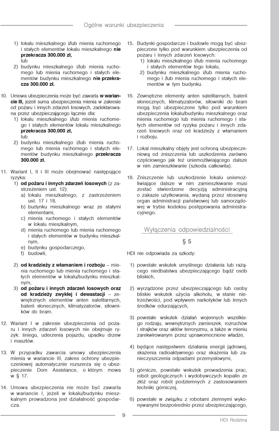 Umowa ubezpieczenia może być zawarta w wariancie III, jeżeli suma ubezpieczenia mienia w zakresie od pożaru i innych zdarzeń losowych, zadeklarowana przez ubezpieczającego łącznie dla: 1) lokalu