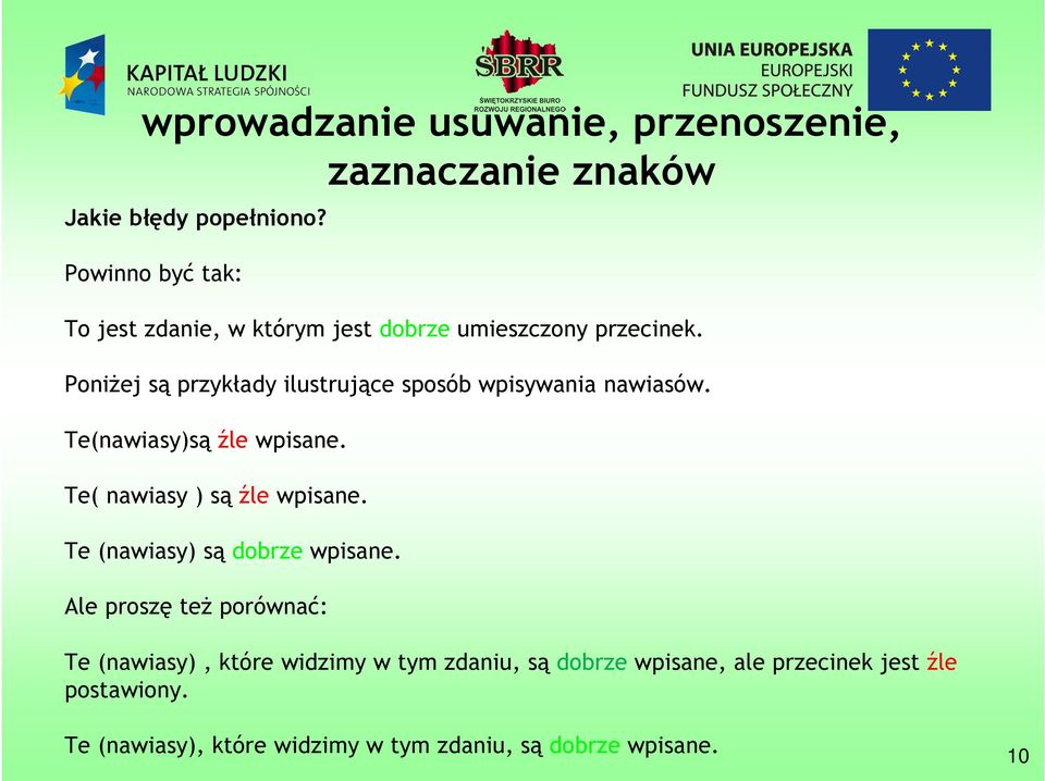 Poniżej są przykłady ilustrujące sposób wpisywania nawiasów. Te(nawiasy)są źle wpisane. Te( nawiasy ) są źle wpisane.