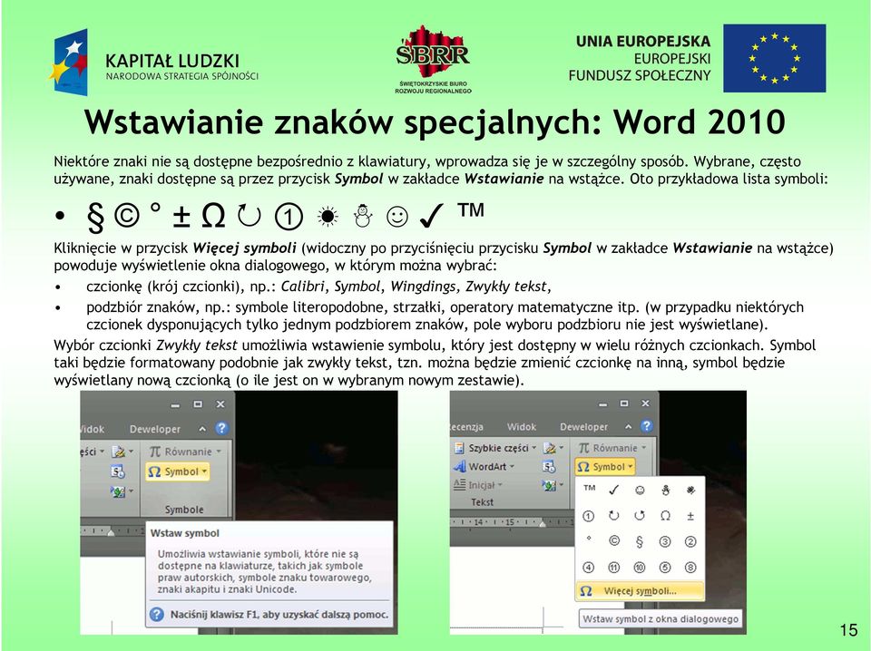 Oto przykładowa lista symboli: ± Ω 1 Kliknięcie w przycisk Więcej symboli (widoczny po przyciśnięciu przycisku Symbol w zakładce Wstawianie na wstążce) powoduje wyświetlenie okna dialogowego, w