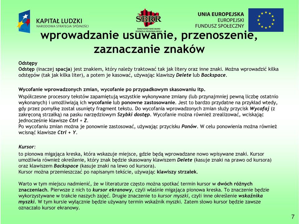 Współczesne procesory tekstów zapamiętują wszystkie wykonywane zmiany (lub przynajmniej pewną liczbę ostatnio wykonanych) i umożliwiają ich wycofanie lub ponowne zastosowanie.