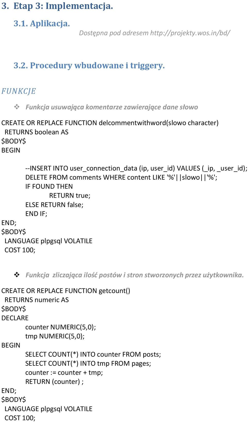 _user_id); DELETE FROM cmments WHERE cntent LIKE '%' slw '%'; IF FOUND THEN RETURN true; ELSE RETURN false; END IF; END; LANGUAGE plpgsql VOLATILE COST 100; Funkcja zliczająca ilść pstów i strn