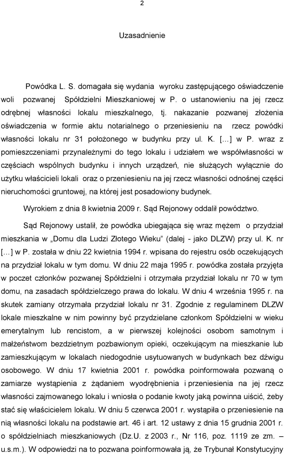 wraz z pomieszczeniami przynależnymi do tego lokalu i udziałem we współwłasności w częściach wspólnych budynku i innych urządzeń, nie służących wyłącznie do użytku właścicieli lokali oraz o