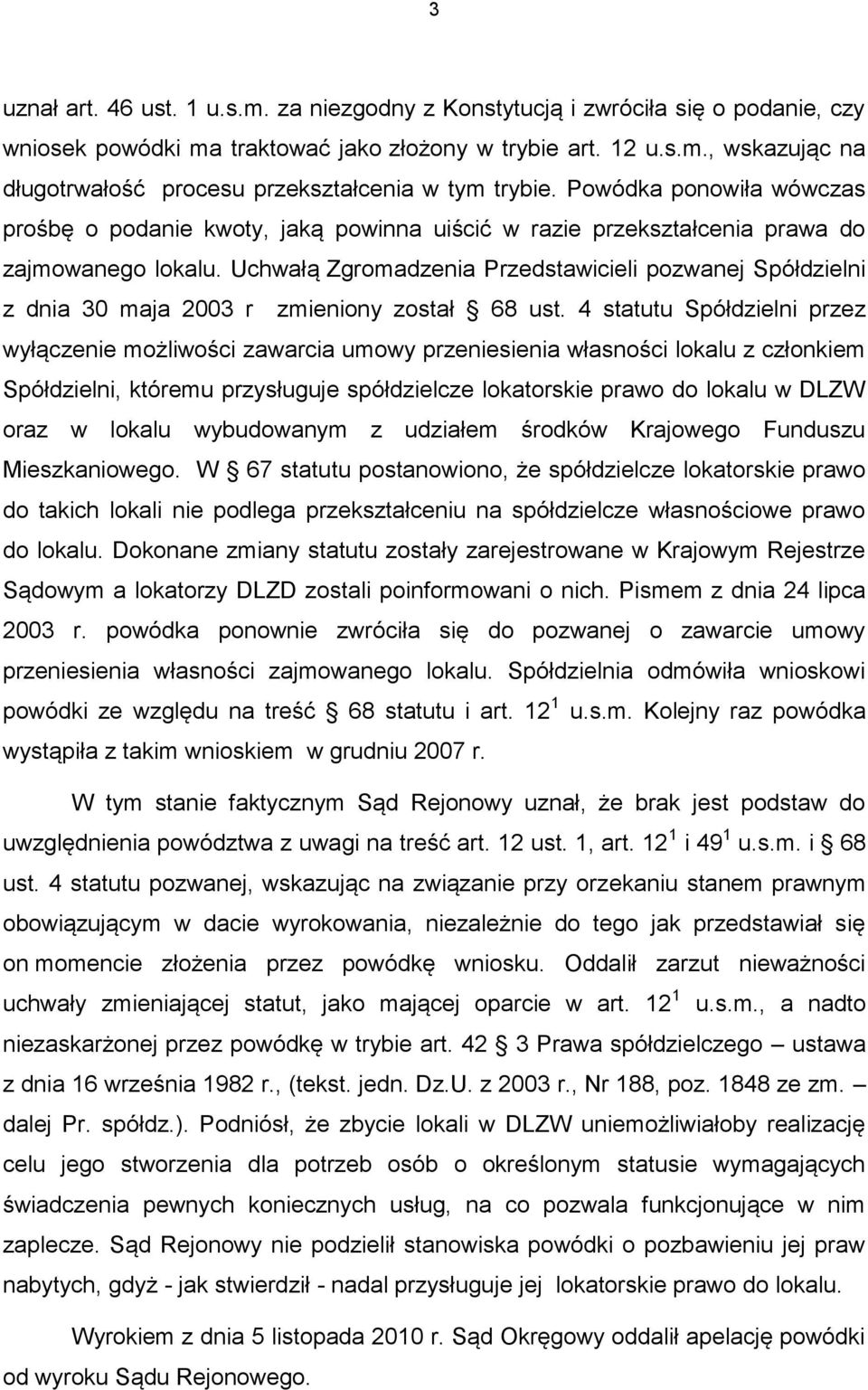 Uchwałą Zgromadzenia Przedstawicieli pozwanej Spółdzielni z dnia 30 maja 2003 r zmieniony został 68 ust.