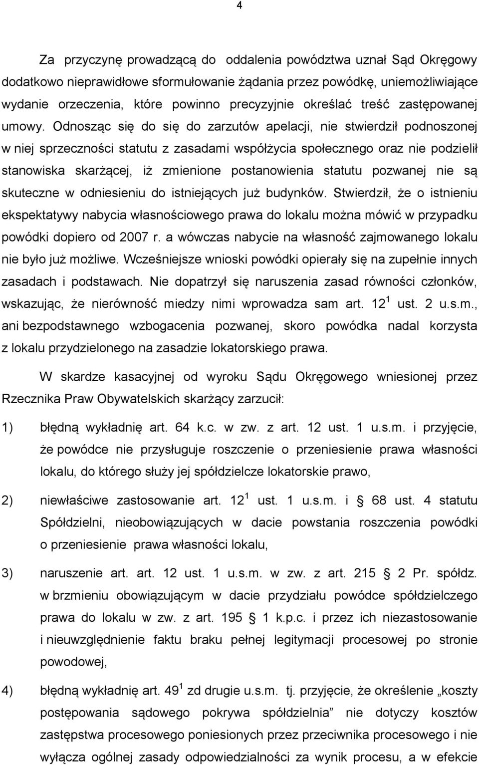 Odnosząc się do się do zarzutów apelacji, nie stwierdził podnoszonej w niej sprzeczności statutu z zasadami współżycia społecznego oraz nie podzielił stanowiska skarżącej, iż zmienione postanowienia