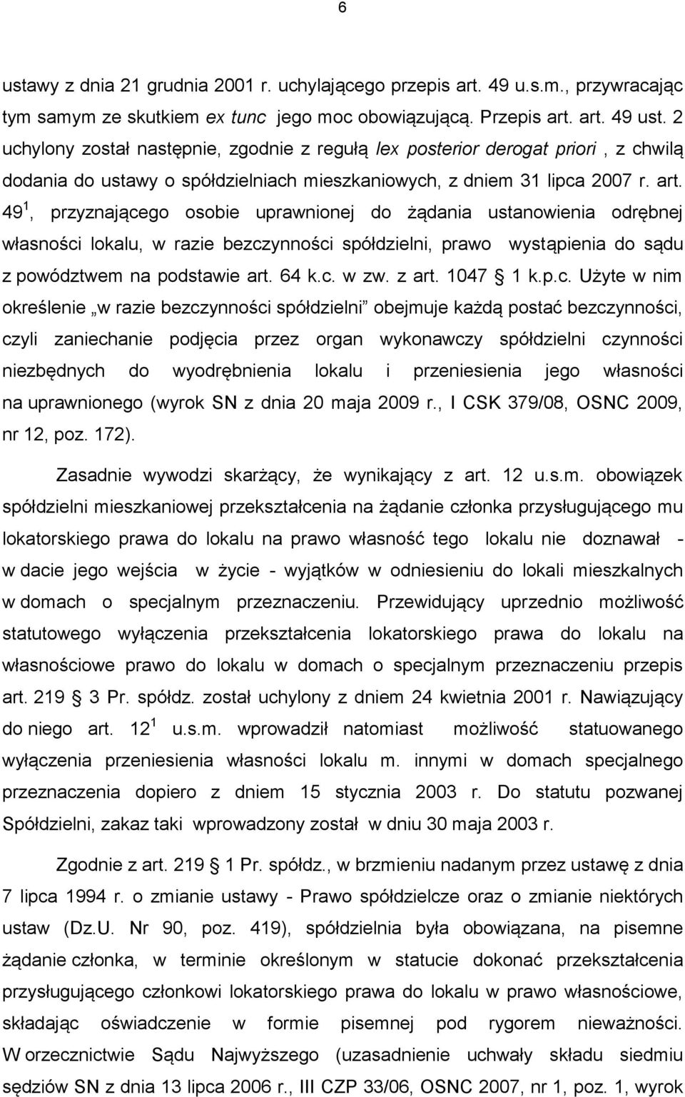 49 1, przyznającego osobie uprawnionej do żądania ustanowienia odrębnej własności lokalu, w razie bezczynności spółdzielni, prawo wystąpienia do sądu z powództwem na podstawie art. 64 k.c. w zw.