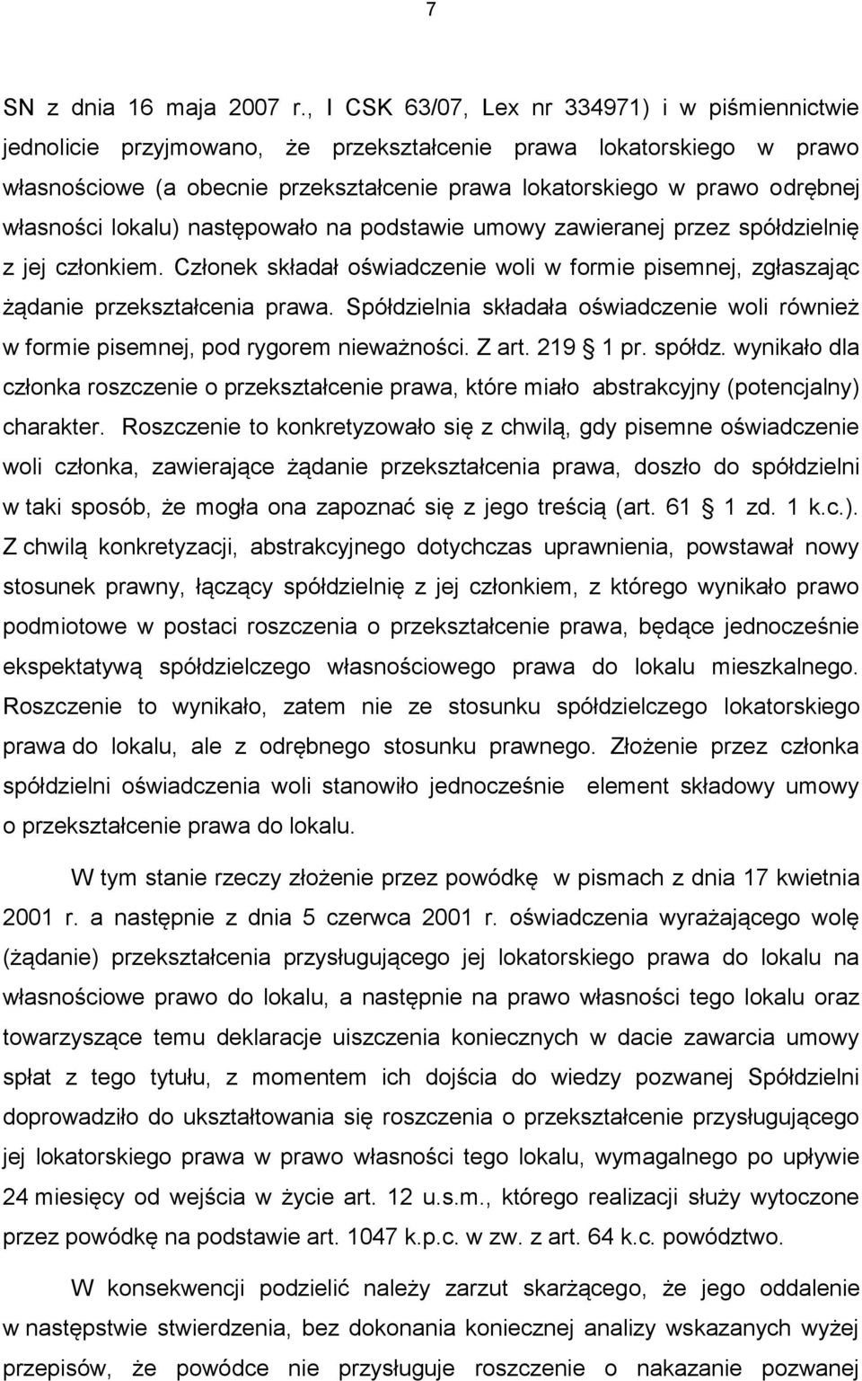 własności lokalu) następowało na podstawie umowy zawieranej przez spółdzielnię z jej członkiem. Członek składał oświadczenie woli w formie pisemnej, zgłaszając żądanie przekształcenia prawa.