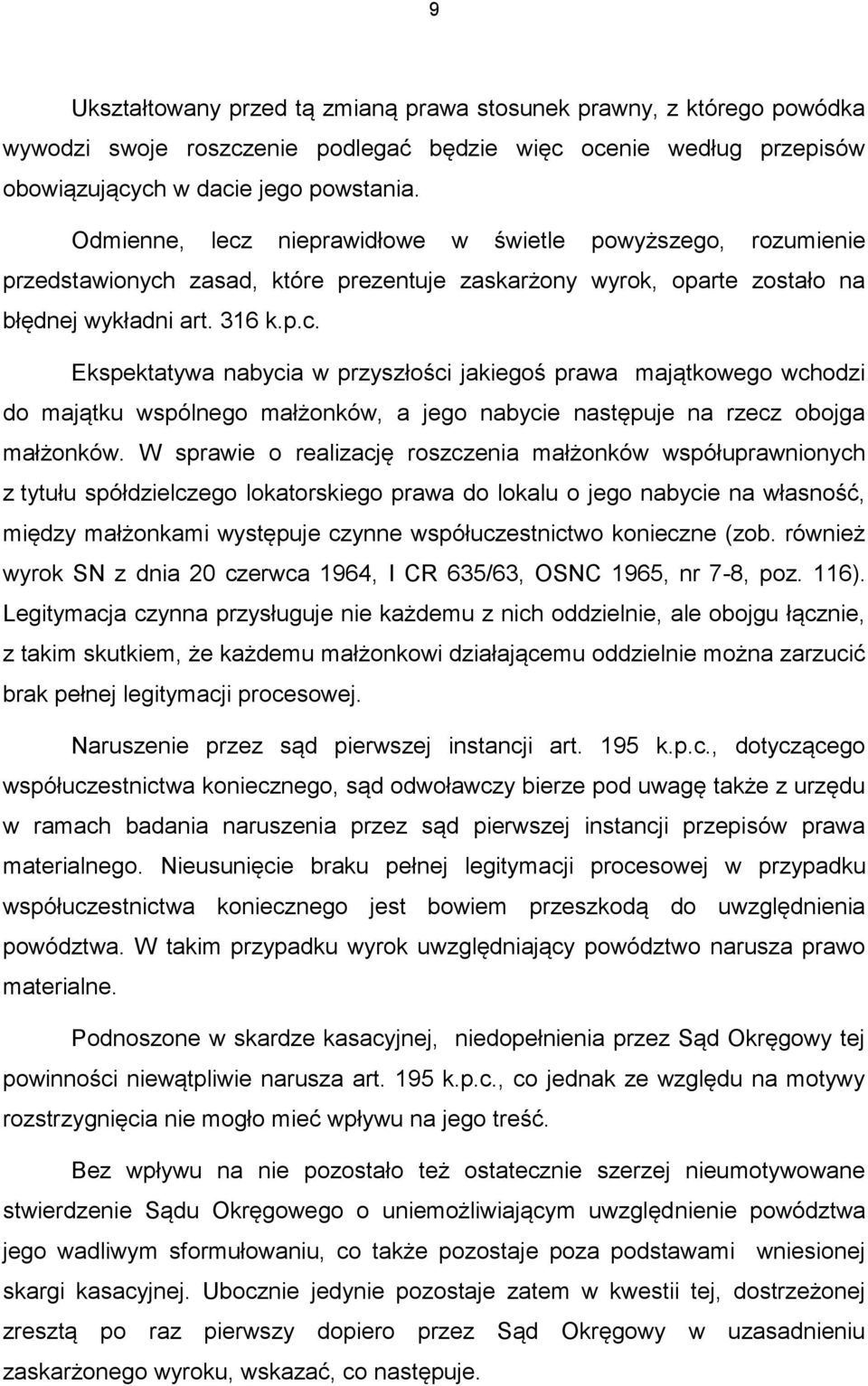 W sprawie o realizację roszczenia małżonków współuprawnionych z tytułu spółdzielczego lokatorskiego prawa do lokalu o jego nabycie na własność, między małżonkami występuje czynne współuczestnictwo