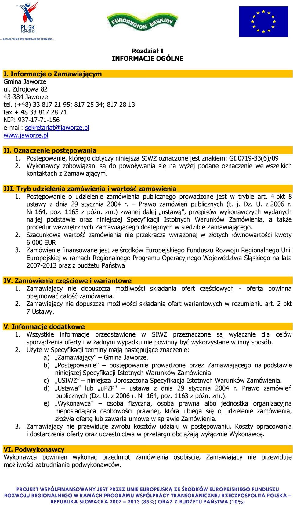 Wykonawcy zobowiązani są do powoływania się na wyżej podane oznaczenie we wszelkich kontaktach z Zamawiającym. III. Tryb udzielenia zamówienia i wartość zamówienia 1.