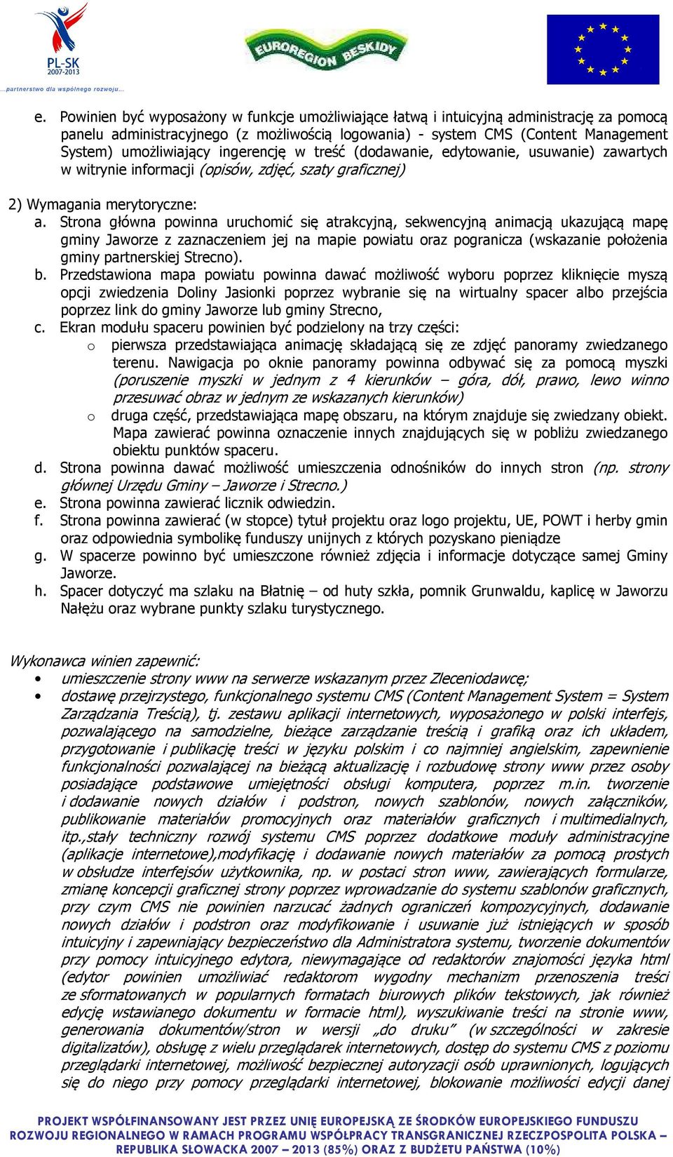 Strona główna powinna uruchomić się atrakcyjną, sekwencyjną animacją ukazującą mapę gminy Jaworze z zaznaczeniem jej na mapie powiatu oraz pogranicza (wskazanie położenia gminy partnerskiej Strecno).
