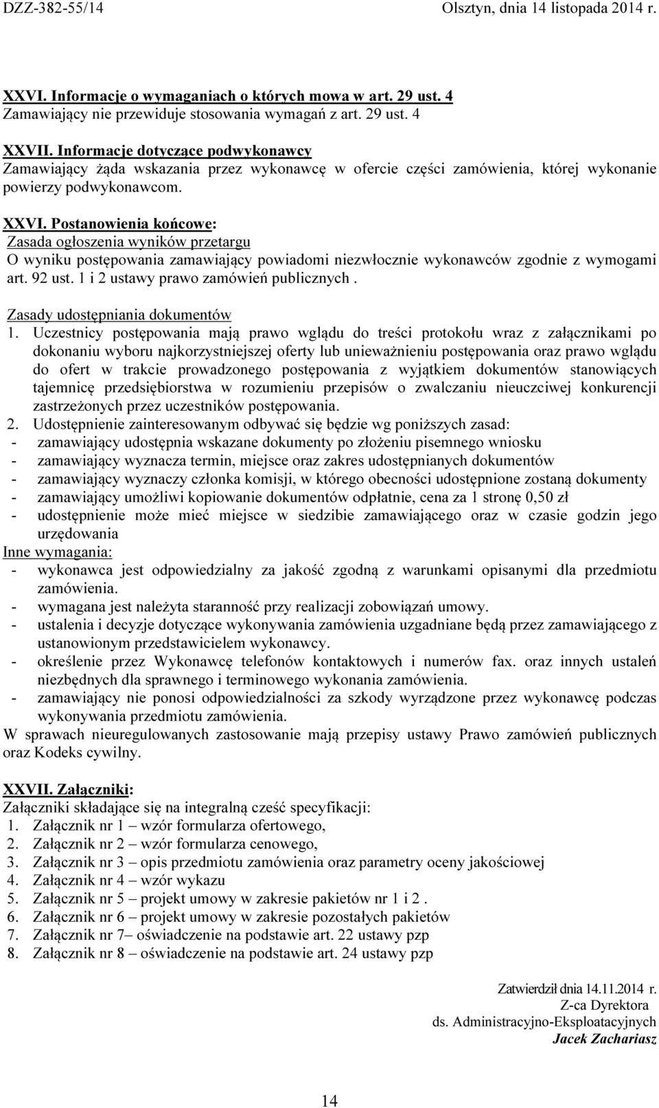 Postanowienia końcowe: Zasada ogłoszenia wyników przetargu O wyniku postępowania zamawiający powiadomi niezwłocznie wykonawców zgodnie z wymogami art. 92 ust. 1 i 2 ustawy prawo zamówień publicznych.