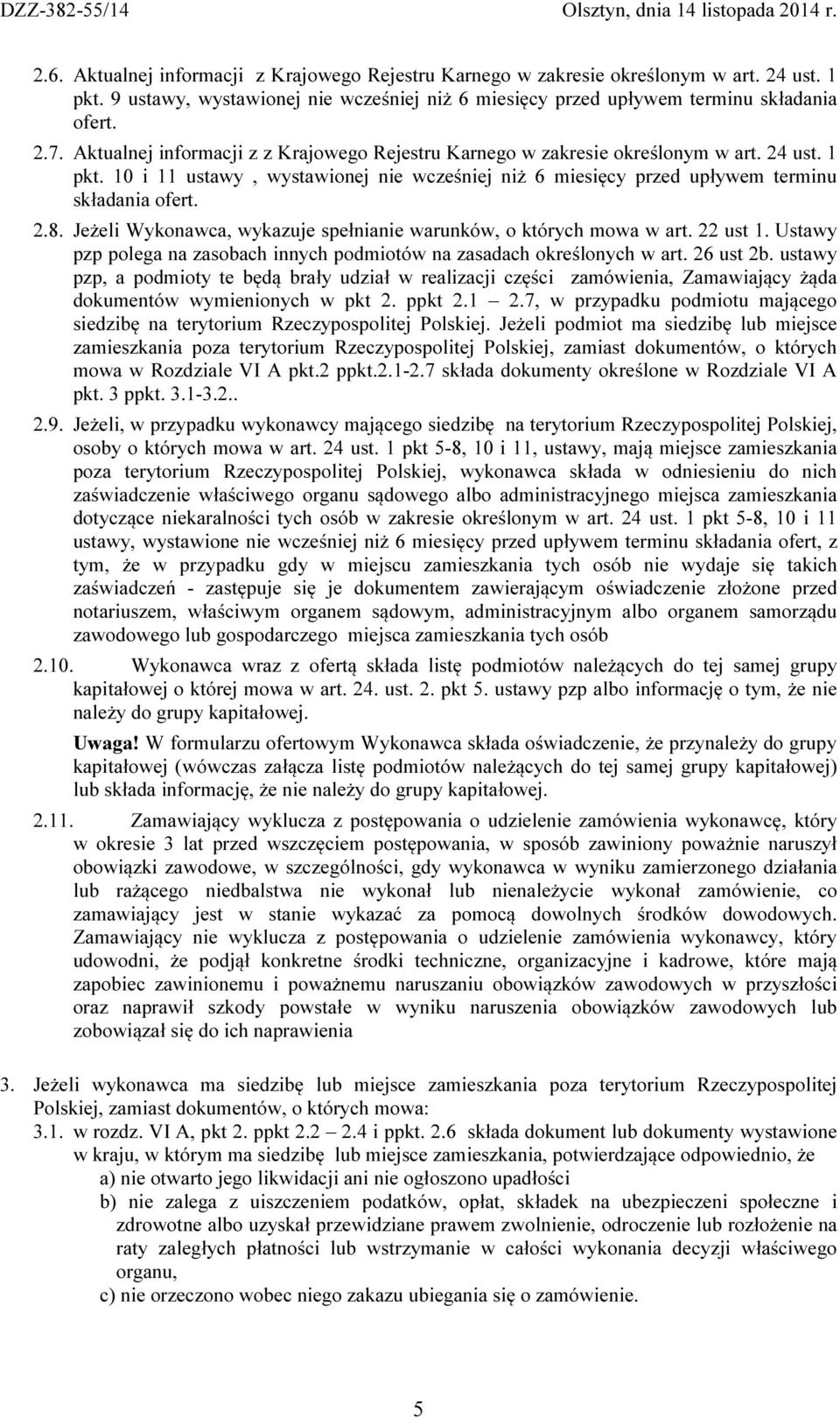 Jeżeli Wykonawca, wykazuje spełnianie warunków, o których mowa w art. 22 ust 1. Ustawy pzp polega na zasobach innych podmiotów na zasadach określonych w art. 26 ust 2b.