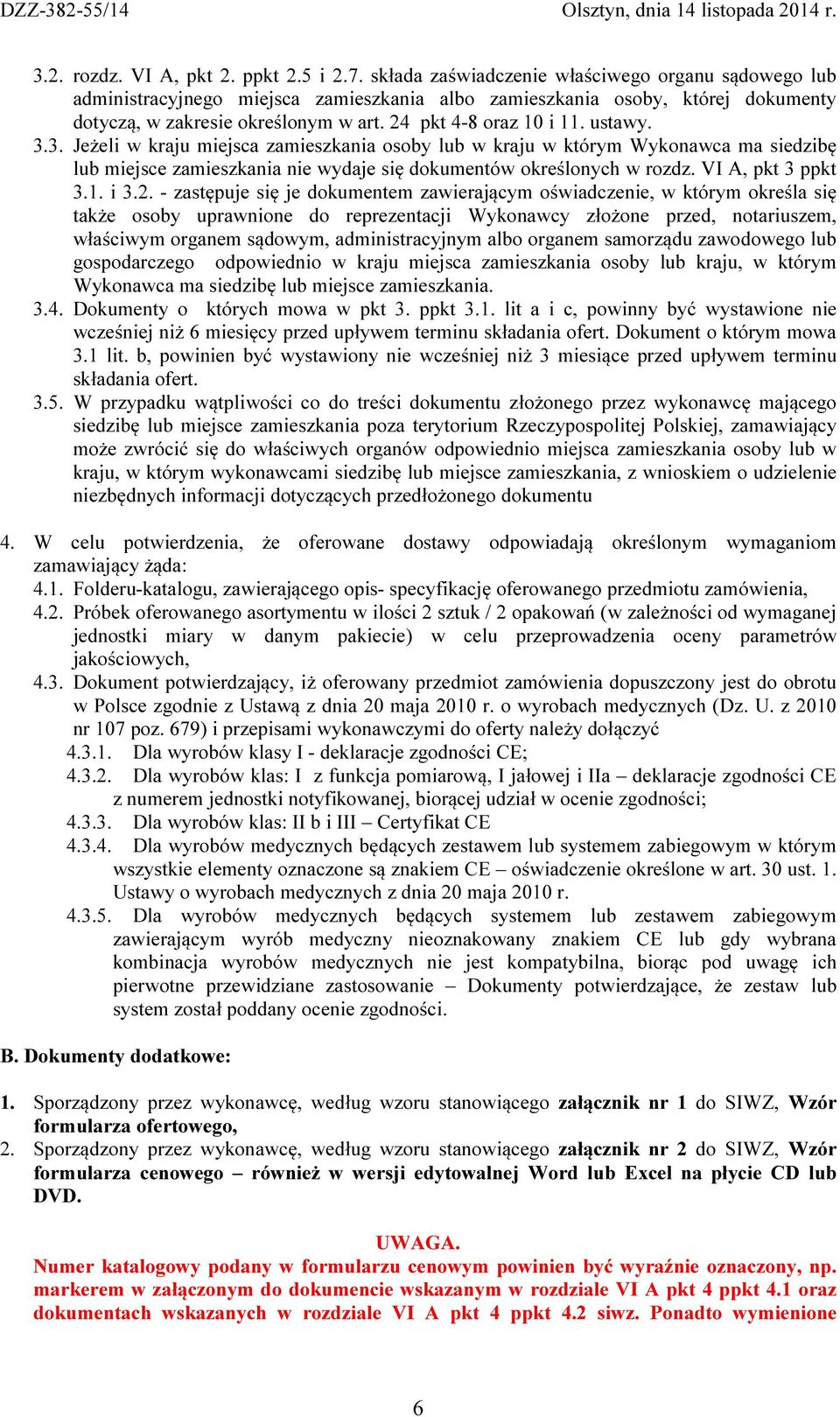 ustawy. 3.3. Jeżeli w kraju miejsca zamieszkania osoby lub w kraju w którym Wykonawca ma siedzibę lub miejsce zamieszkania nie wydaje się dokumentów określonych w rozdz. VI A, pkt 3 ppkt 3.1. i 3.2.