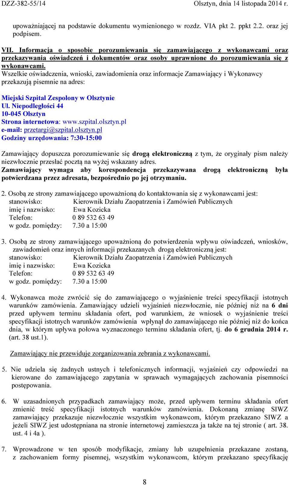Wszelkie oświadczenia, wnioski, zawiadomienia oraz informacje Zamawiający i Wykonawcy przekazują pisemnie na adres: Miejski Szpital Zespolony w Olsztynie Ul.