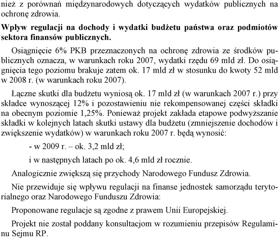 17 mld zł w stosunku do kwoty 52 mld w 2008 r. (w warunkach roku 2007). Łączne skutki dla budżetu wyniosą ok. 17 mld zł (w warunkach 2007 r.