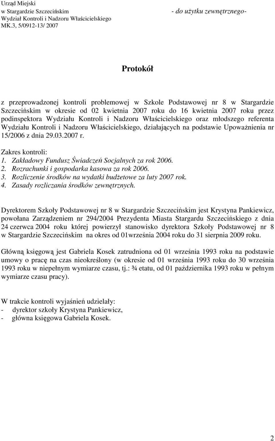 2007 roku przez podinspektora Wydziału Kontroli i Nadzoru Właścicielskiego oraz młodszego referenta Wydziału Kontroli i Nadzoru Właścicielskiego, działających na podstawie UpowaŜnienia nr 15/2006 z