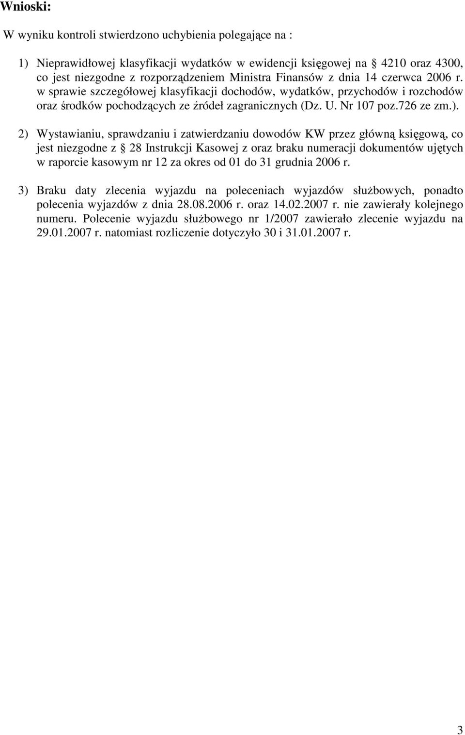 2) Wystawianiu, sprawdzaniu i zatwierdzaniu dowodów KW przez główną księgową, co jest niezgodne z 28 Instrukcji Kasowej z oraz braku numeracji dokumentów ujętych w raporcie kasowym nr 12 za okres od
