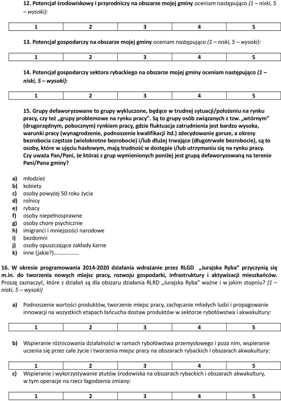 Grupy defaworyzowane to grupy wykluczone, będące w trudnej sytuacji/położeniu na rynku pracy, czy też grupy problemowe na rynku pracy". Są to grupy osób związanych z tzw.