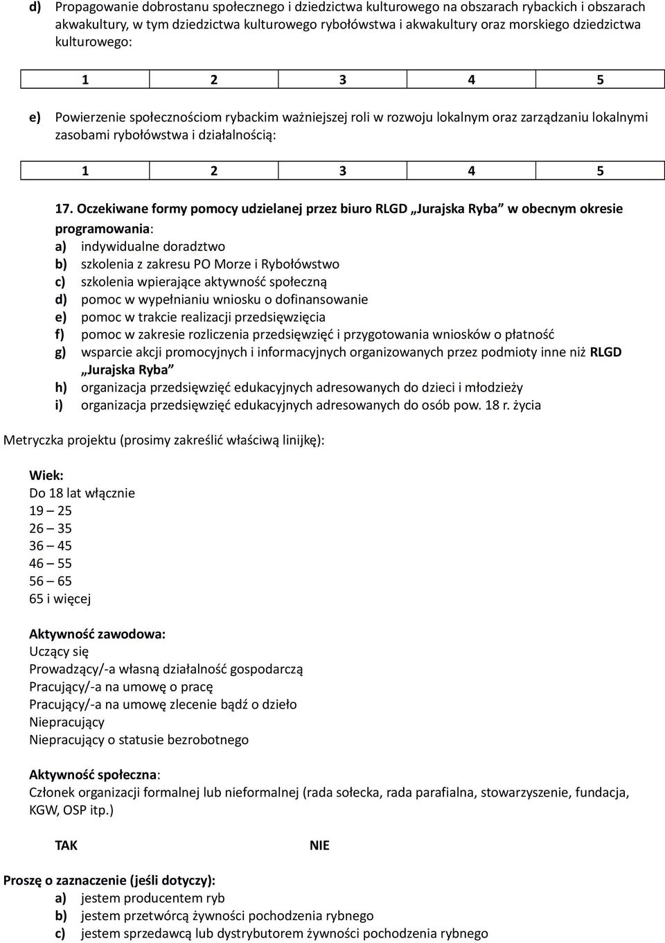 Oczekiwane formy pomocy udzielanej przez biuro RLGD Jurajska Ryba w obecnym okresie programowania: a) indywidualne doradztwo b) szkolenia z zakresu PO Morze i Rybołówstwo c) szkolenia wpierające