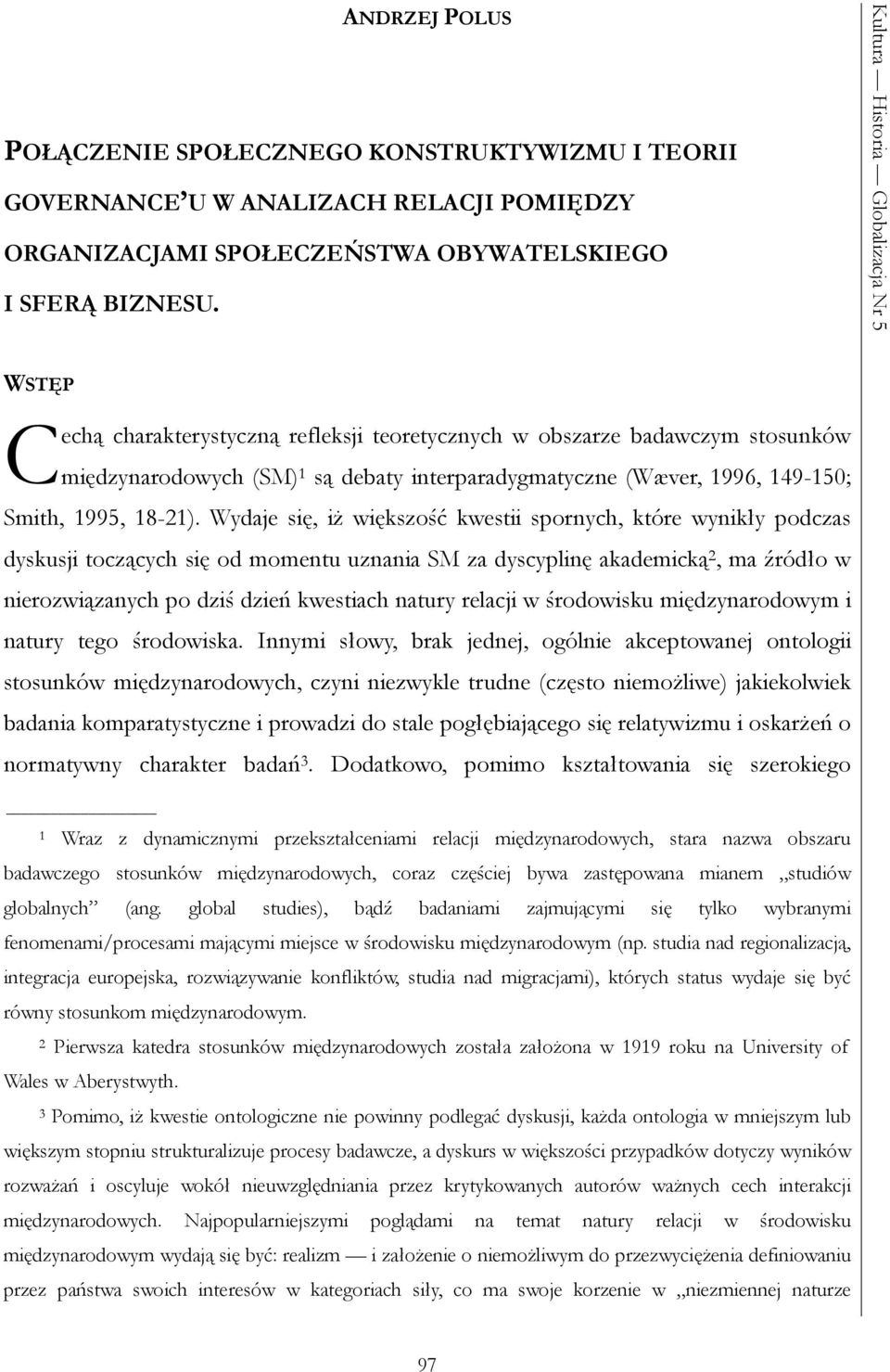 Wydaje się, iż większość kwestii spornych, które wynikły podczas dyskusji toczących się od momentu uznania SM za dyscyplinę akademicką 2, ma źródło w nierozwiązanych po dziś dzień kwestiach natury