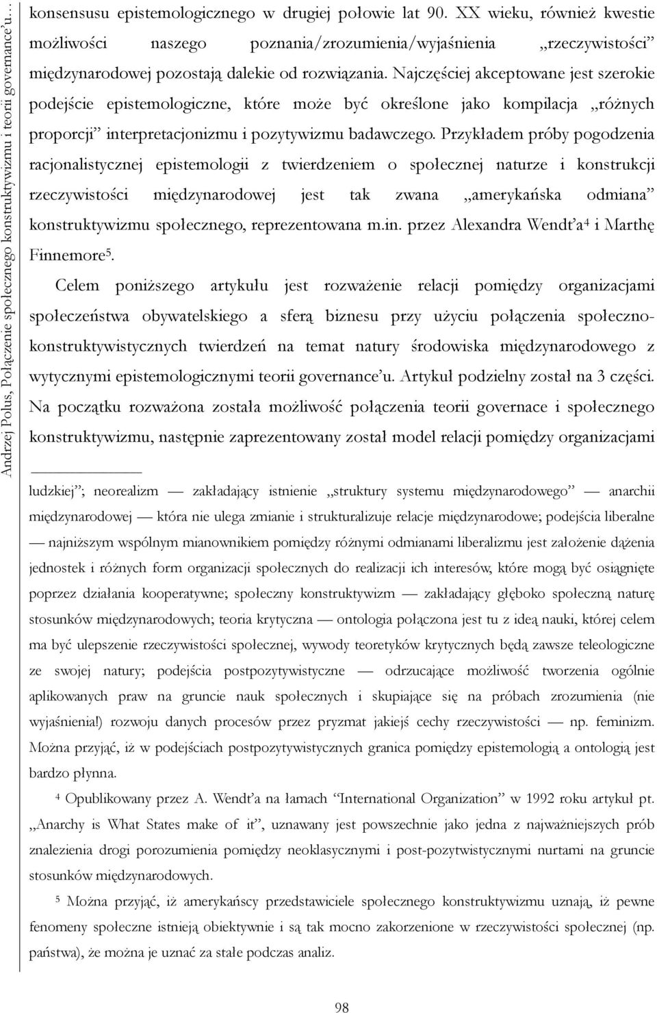 Najczęściej akceptowane jest szerokie podejście epistemologiczne, które może być określone jako kompilacja różnych proporcji interpretacjonizmu i pozytywizmu badawczego.