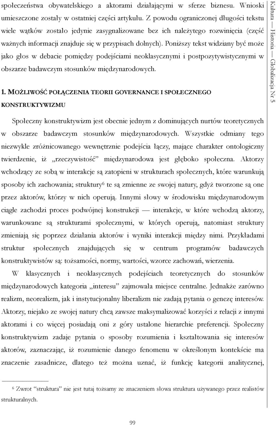 Poniższy tekst widziany być może jako głos w debacie pomiędzy podejściami neoklasycznymi i postpozytywistycznymi w obszarze badawczym stosunków międzynarodowych. 1.