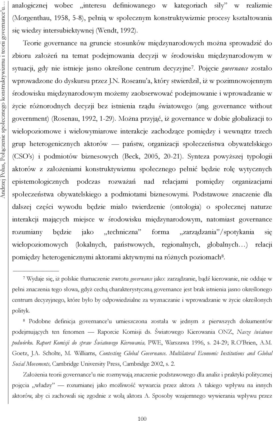 Teorie governance na gruncie stosunków międzynarodowych można sprowadzić do zbioru założeń na temat podejmowania decyzji w środowisku międzynarodowym w sytuacji, gdy nie istnieje jasno określone