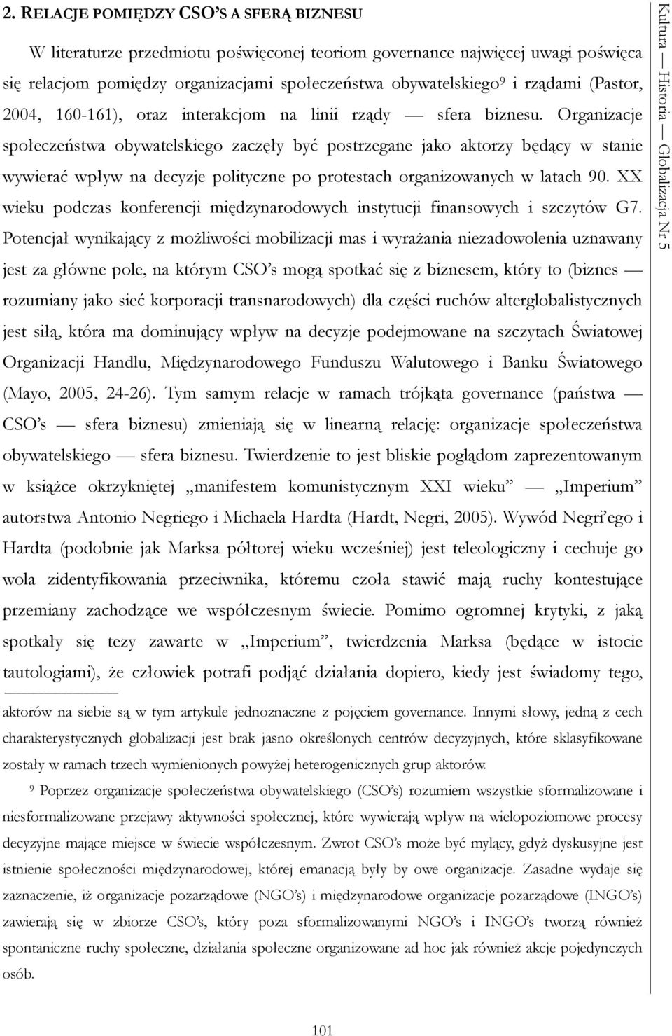 Organizacje społeczeństwa obywatelskiego zaczęły być postrzegane jako aktorzy będący w stanie wywierać wpływ na decyzje polityczne po protestach organizowanych w latach 90.