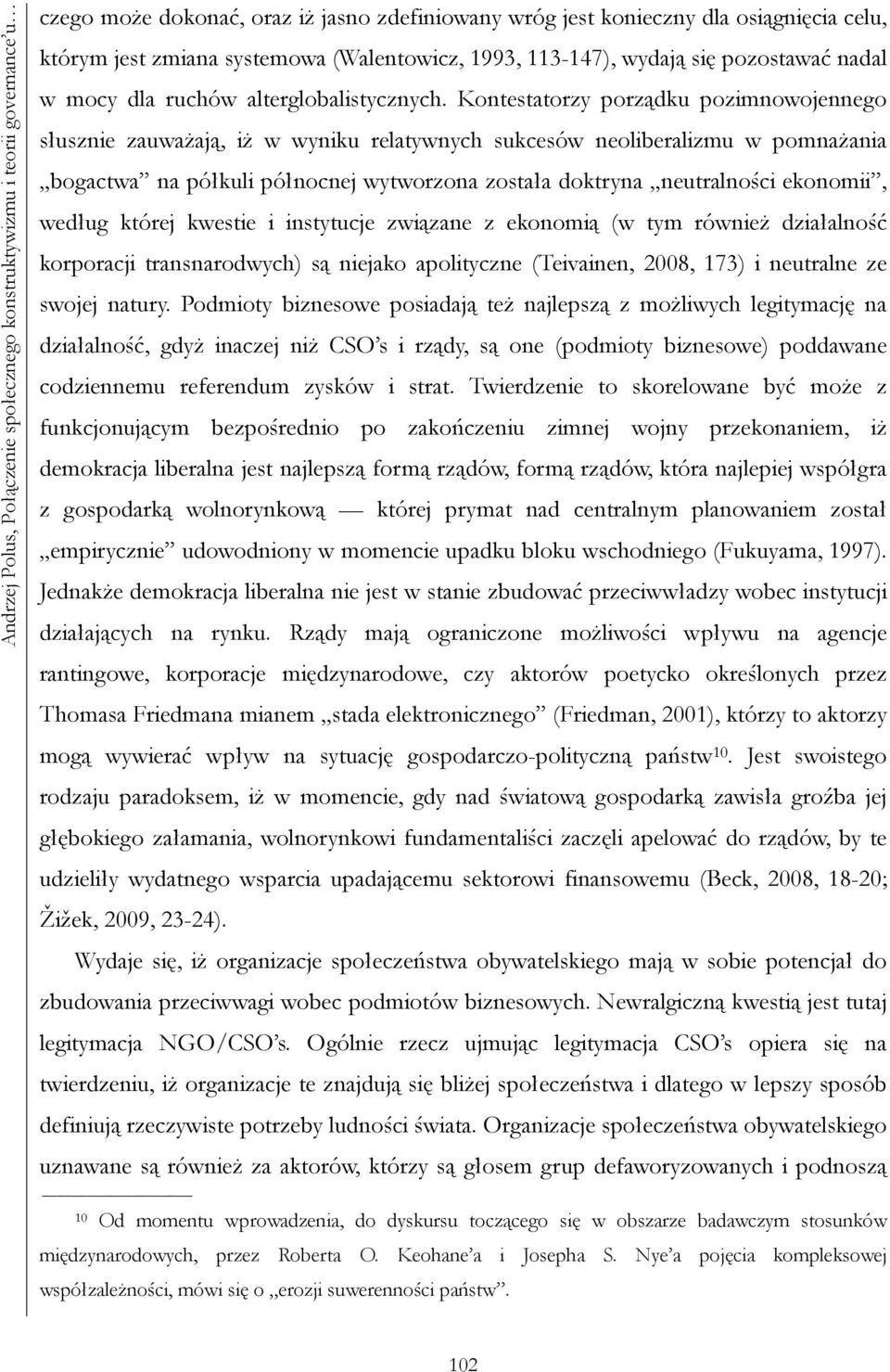 Kontestatorzy porządku pozimnowojennego słusznie zauważają, iż w wyniku relatywnych sukcesów neoliberalizmu w pomnażania bogactwa na półkuli północnej wytworzona została doktryna neutralności
