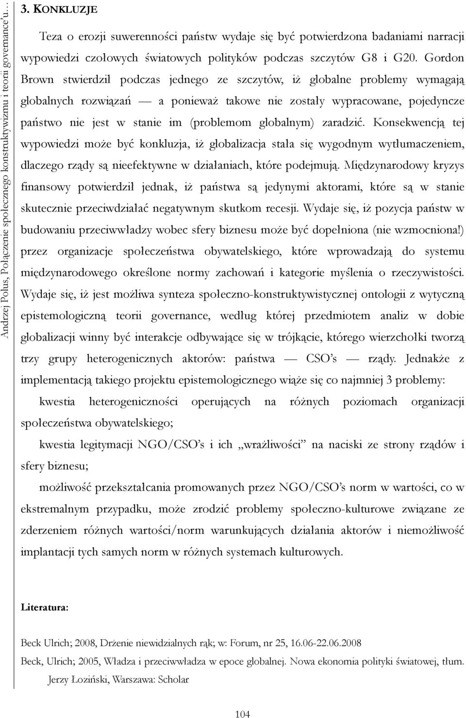 Gordon Brown stwierdził podczas jednego ze szczytów, iż globalne problemy wymagają globalnych rozwiązań a ponieważ takowe nie zostały wypracowane, pojedyncze państwo nie jest w stanie im (problemom