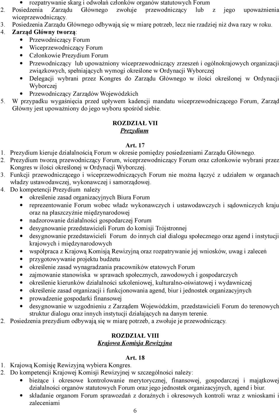 Zarząd Główny tworzą: Przewodniczący Forum Wiceprzewodniczący Forum Członkowie Prezydium Forum Przewodniczący lub upoważniony wiceprzewodniczący zrzeszeń i ogólnokrajowych organizacji związkowych,