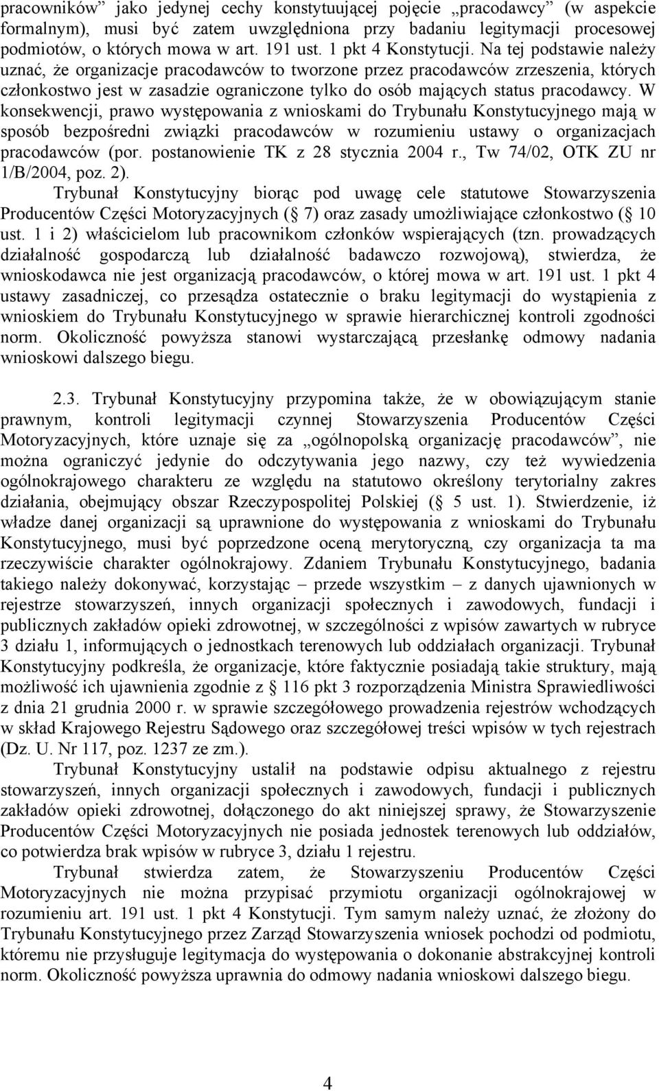 Na tej podstawie należy uznać, że organizacje pracodawców to tworzone przez pracodawców zrzeszenia, których członkostwo jest w zasadzie ograniczone tylko do osób mających status pracodawcy.