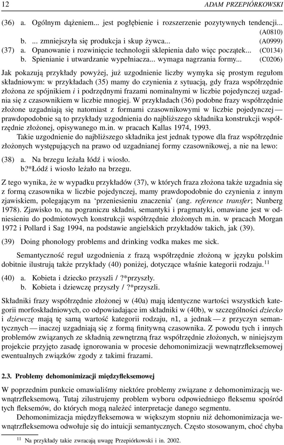 .. (C0206) Jak pokazują przykłady powyżej, już uzgodnienie liczby wymyka się prostym regułom składniowym: w przykładach (35) mamy do czynienia z sytuacją, gdy fraza współrzędnie złożona ze spójnikiem
