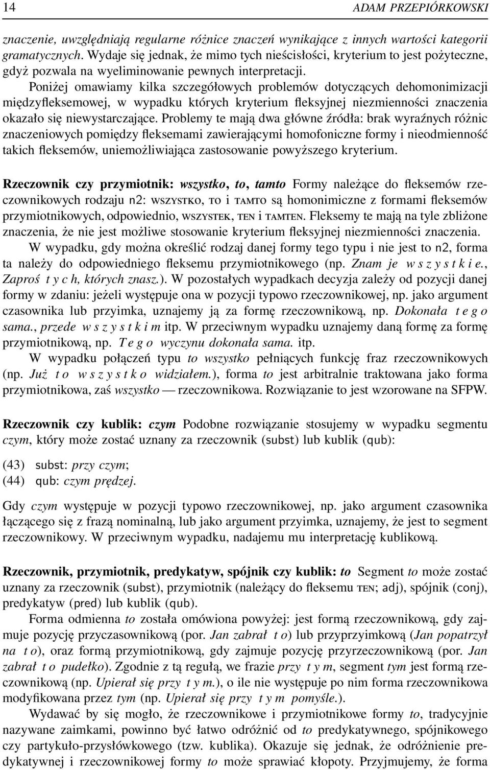 Poniżej omawiamy kilka szczegółowych problemów dotyczących dehomonimizacji międzyfleksemowej, w wypadku których kryterium fleksyjnej niezmienności znaczenia okazało się niewystarczające.